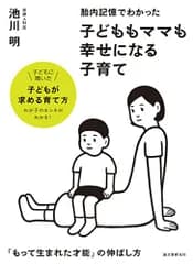 胎内記憶でわかった 子どももママも幸せになる子育て: 「もって生まれた才能」の伸ばし方／池川 明