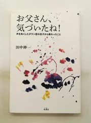お父さん、気づいたね！ 声を失くしたダウン症の息子の教え 田中伸一 地湧社
