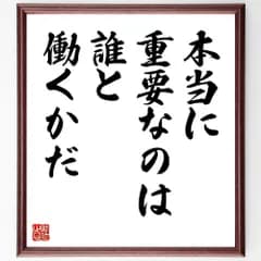名言「本当に重要なのは、誰と働くかだ」手書き書道色紙額／受注後の毛筆直筆（V9644）