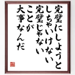 名言「完璧にしようとしちゃいけない、完璧じゃないことが大事なんだ」手書き書道色紙額／受注後の毛筆直筆（V1899）